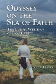 Title: Odyssey on the Sea of Faith: The Life and Writings of Don Cupitt, Author: Nigel Leaves