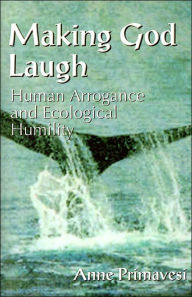 Title: Making God Laugh: Human Arrogance and Ecological Humility, Author: Anne Primavesi