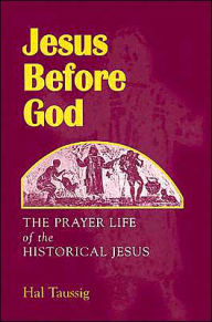 Title: Jesus Before God: The Prayer Life of the Historical Jesus, Author: Hal Taussig