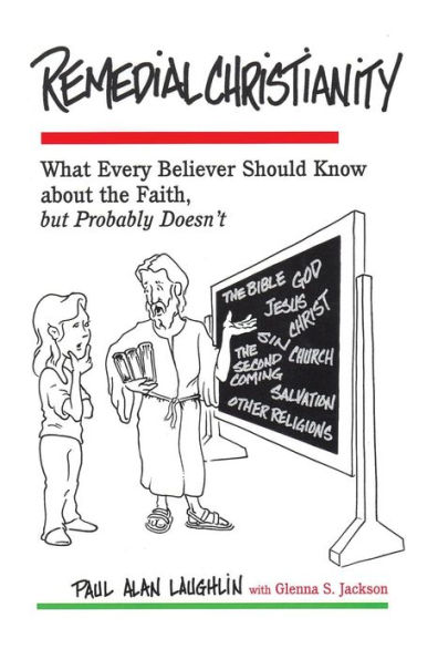 Remedial Christianity: What Every Believer Should Know about the Faith but Probably Doesn't