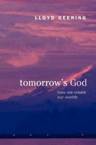 Title: Tomorrow's God: How We Create Our Worlds, Author: Lloyd Geering