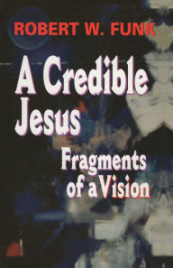 Title: Credible Jesus: Fragments of a Vision, Author: Robert Walter Funk