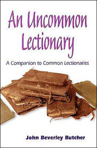 Title: An Uncommon Lectionary: A Companion to Common Lectionaries, Author: John Beverley Butcher