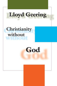 Title: Christianity without God, Author: Lloyd George Geering