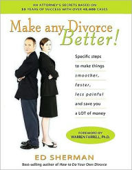 Title: Make Any Divorce Better!: Specific Steps to Make Things Smoother, Faster, Less Painful, and Save You a Lot of Money, Author: Ed Sherman