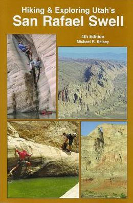 Hiking and Exploring Utah's San Rafael Swell : Including: a History of the San Rafael Swell and Geology of the San Rafael Swell