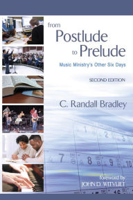 Title: From Postlude to Prelude: Music Ministry's Other Six Days, Author: C. Randall Bradley