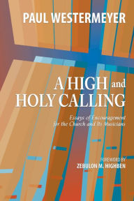 Title: A High and Holy Calling: Essays of Encouragement for the Church and Its Musicians, Author: Paul Westermeyer