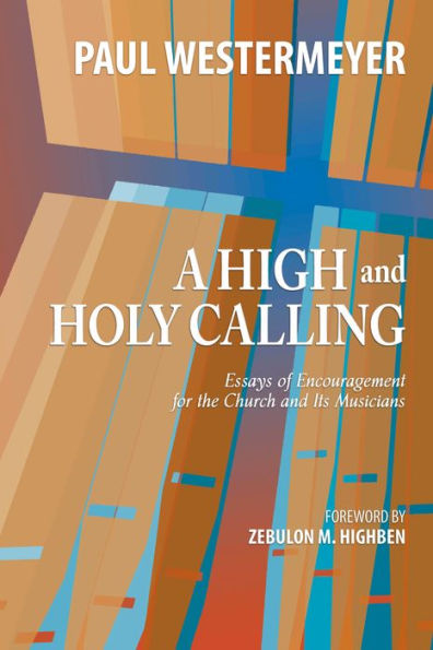 A High and Holy Calling: Essays of Encouragement for the Church and Its Musicians