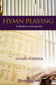 Title: Hymn Playing: A Modern Colloquium, Author: Stuart Forster