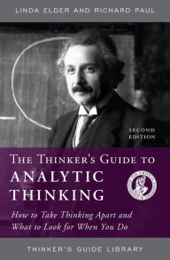 Title: The Thinker's Guide to Analytic Thinking: How to Take Thinking Apart and What to Look for When You Do / Edition 1, Author: Linda Elder The Foundation for Critical Thinking