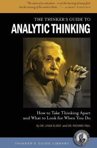Title: The Thinker's Guide to Analytic Thinking: How to Take Thinking Apart and What to Look for When You Do, Author: Linda Elder