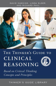 Title: The Thinker's Guide to Clinical Reasoning: Based on Critical Thinking Concepts and Tools, Author: David Hawkins