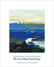 Title: Immanence and Revelation: The Art of Ben Frank Moss, Author: Hood Museum of Art