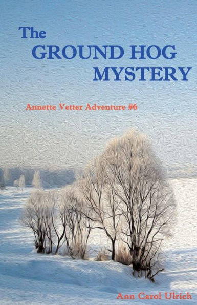 The Ground Hog Mystery: Annette Vetter Adventure #6