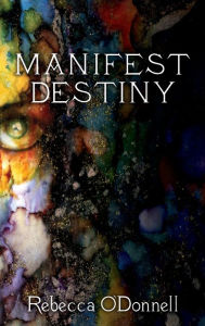 Title: Manifest Destiny, Author: Rebecca O'Donnell