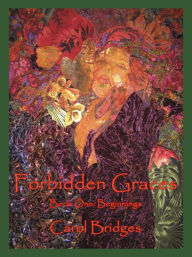 Title: Forbidden Graces, Book One: Beginnings, Author: Carol Inc. Bridges