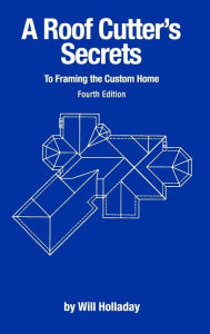 Title: A Roof Cutter's Secrets to Framing the Custom Home, Author: Will Holladay