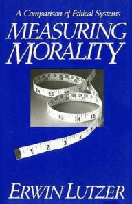 Title: Measuring Morality: A Comparison of Ethical Systems, Author: Erwin W. Lutzer