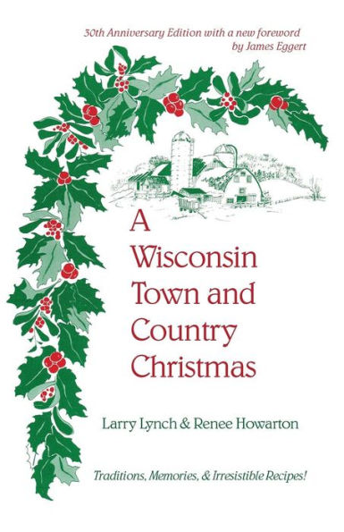 A Wisconsin Town and Country Christmas: Traditions, Memories, & Irresistible Recipes!
