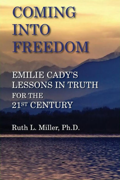 Coming Into Freedom--Emilie Cady's Lessons in Truth for the 21st Century