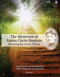 Title: The Mysticism of Emma Curtis Hopkins: Volume 1 Realizing the Christ Within, Author: Emma Curtis Hopkins