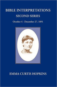 Title: Bible Interpretations Second Series October 4 - December 27, 1891, Author: Emma Curtis Hopkins