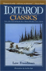 Title: Iditarod Classics: Tales of the Trail Told by the Men & Women Who Race Across Alaska, Author: Kew Freedman