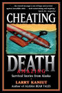 Cheating Death: Amazing Survival Stories from Alaska