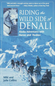 Title: Riding the Wild Side of Denali: Alaska Adventures with Horses and Huskies, Author: Miki Collins