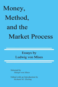 Title: Money, Method, and the Market Process: Essays by Ludwig von Mises, Author: Ludwig Von Mises