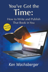 Free online downloadable books You've Got the Time: How to Write and Publish That Book in You iBook MOBI 9780945531210 by Ken Wachsberger (English literature)