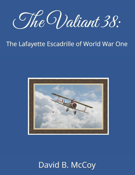 The Valiant 38: The Lafayette Escadrille of World War One