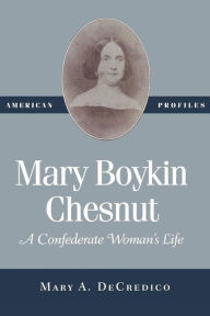 Title: Mary Boykin Chesnut: A Confederate Woman's Life / Edition 1, Author: Mary A. DeCredico