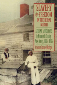 Title: Slavery and Freedom in the Rural North: African Americans in Monmouth County, New Jersey, 1665-1865 / Edition 1, Author: Graham Russell Hodges