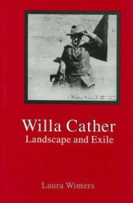 Title: Willa Cather: Landscape & Exile, Author: Laura Winters