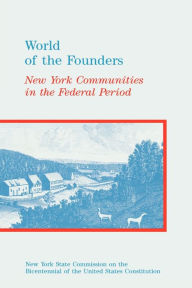 Title: World of the Founders: New York Communities in the Federal Period, Author: Stephen L. Schechter