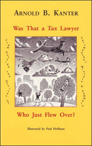 Title: Was That a Tax Lawyer Who Just Flew over?: From Outside the Offices of Fairweather, Winters and Sommers, Author: Arnold B. Kanter