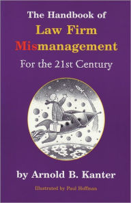 Title: The Handbook of Law Firm Mismanagement for the 21st Century, Author: Arnold B. Kanter