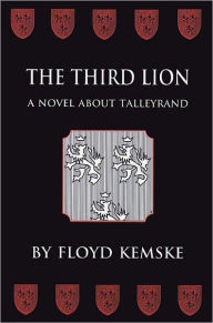 Title: The Third Lion: A Novel about Talleyrand, Author: Floyd Kemske