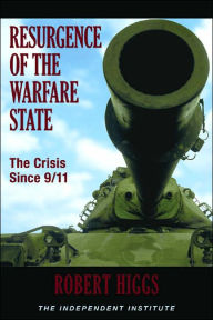 Title: Resurgence of the Warfare State: The Crisis Since 9/11, Author: Robert Higgs