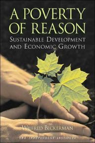 Title: A Poverty of Reason: Sustainable Development and Economic Growth, Author: Wilfred Beckerman