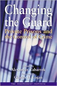Title: Changing the Guard: Private Prisons and the Control of Crime / Edition 1, Author: Alexander Tabarrok