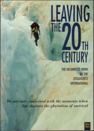 Title: Leaving The 20th Century: The Incomplete Work Of The Situationist International, Author: Larry Law