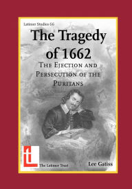 Title: The Tragedy of 1662: The Ejection and Persecution of the Puritans, Author: Lee Gatiss