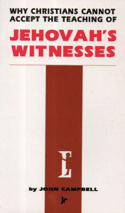 Title: Why Christians Cannot Accept the Teaching of Jehovah's Witnesses, Author: John Campbell