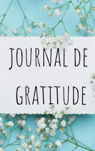 Title: Journal de Gratitude: Un Guide de 52 Semaines pour Cultiver Une Attitude de Gratitude - Pensï¿½e Positive en 5 minutes par Jour, Author: Jenny Wayne