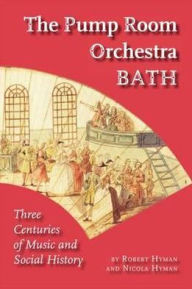 Title: The Pump Room Orchestra Bath: Three Centuries of Music and Social History, Author: Robert Hyman