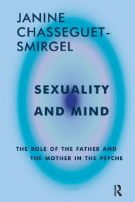 Title: Sexuality and Mind: The Role of the Father and Mother in the Psyche, Author: Janine Chasseguet-Smirgel