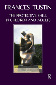 Title: The Protective Shell in Children & Adults, Author: Frances Tustin